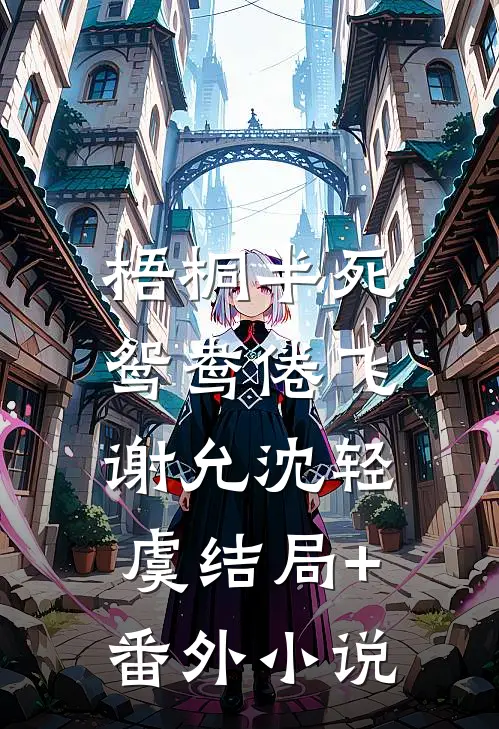 梧桐半死，鸳鸯倦飞谢允沈轻虞结局+番外小说