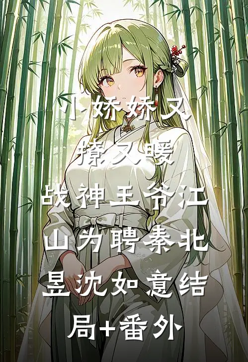 小娇娇又撩又暖，战神王爷江山为聘秦北昱沈如意结局+番外