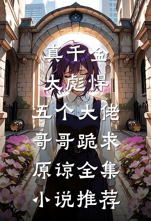 真千金太彪悍，五个大佬哥哥跪求原谅全集小说推荐