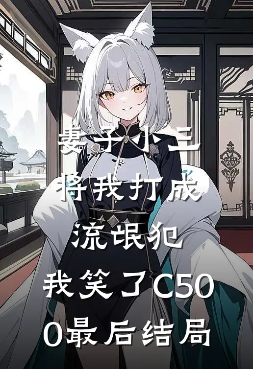 妻子小三将我打成流氓犯，我笑了C500最后结局
