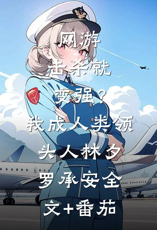 网游：击杀就变强？我成人类领头人林夕罗承安全文+番茄