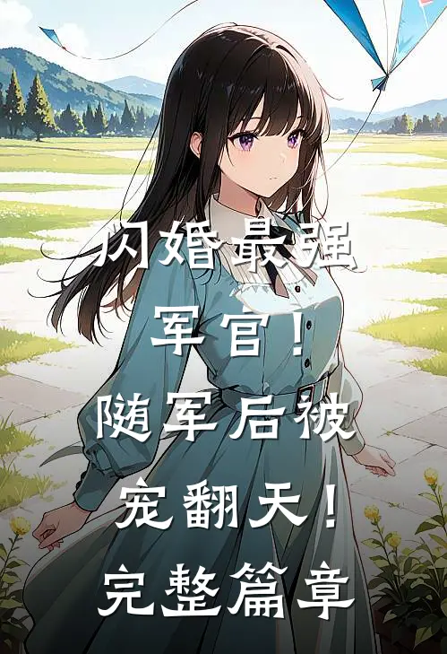 闪婚最强军官！随军后被宠翻天！完整篇章