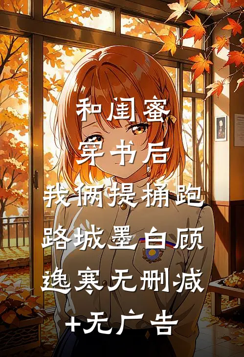 和闺蜜穿书后，我俩提桶跑路城墨白顾逸寒无删减+无广告
