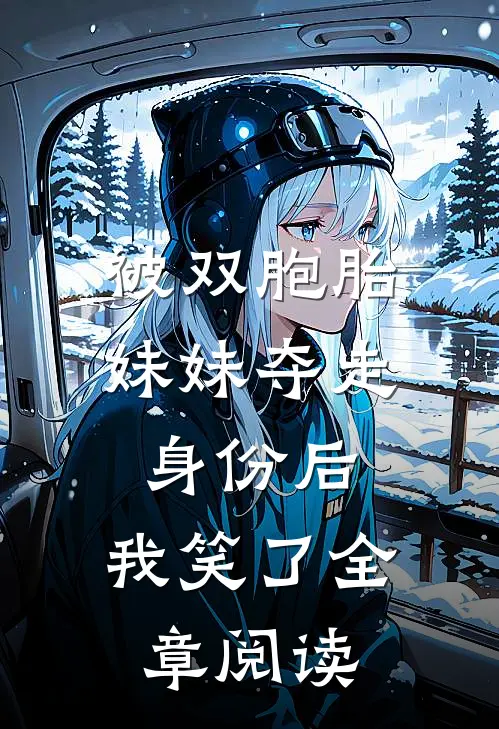 被双胞胎妹妹夺走身份后，我笑了全章阅读