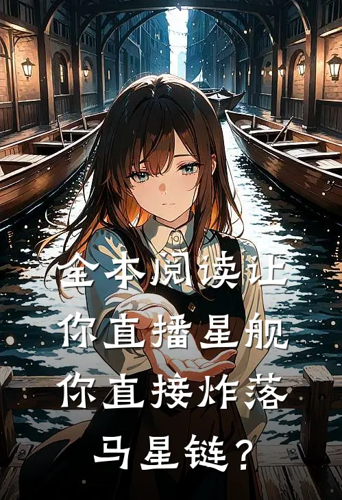 全本阅读让你直播星舰，你直接炸落马星链？