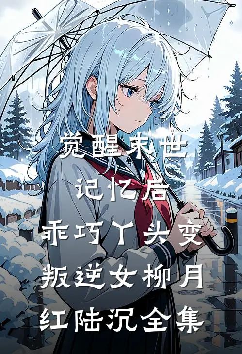 觉醒末世记忆后，乖巧丫头变叛逆女柳月红陆沉全集