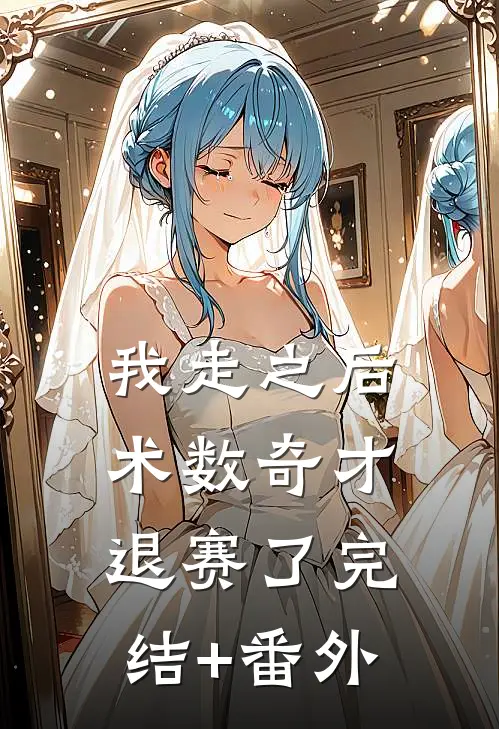 我走之后，术数奇才退赛了完结+番外