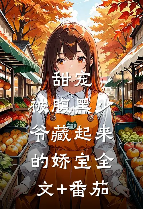甜宠：被腹黑少爷藏起来的娇宝全文+番茄