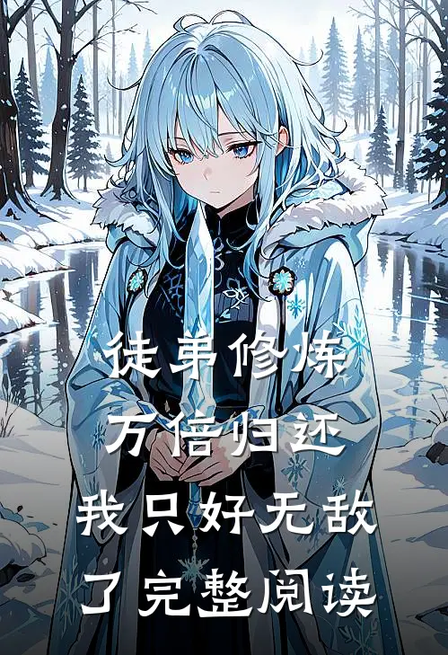 徒弟修炼万倍归还，我只好无敌了完整阅读