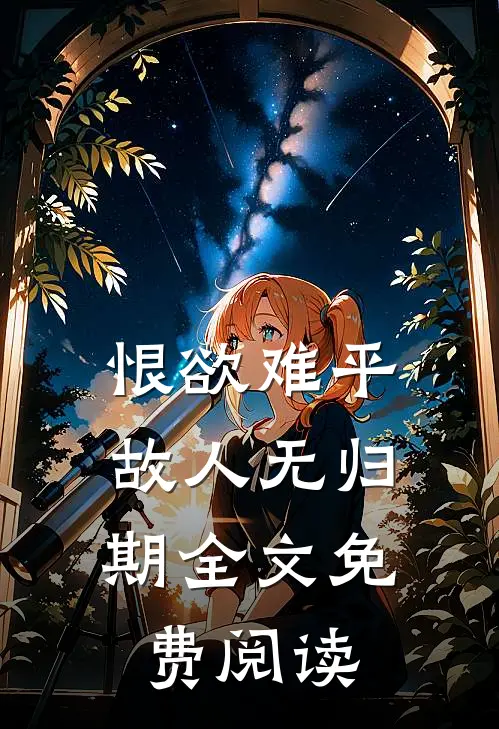 恨欲难平,故人无归期全文免费阅读