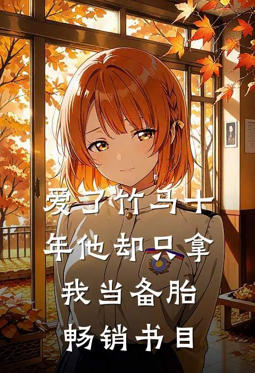 爱了竹马十年他却只拿我当备胎畅销书目
