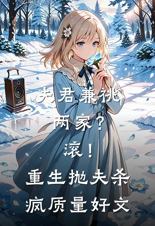 夫君兼祧两家？滚！重生抛夫杀疯质量好文