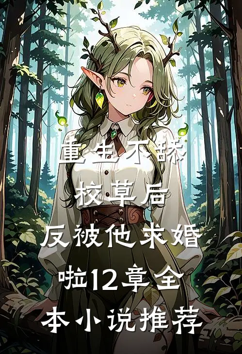 重生不舔校草后,反被他求婚啦12章全本小说推荐