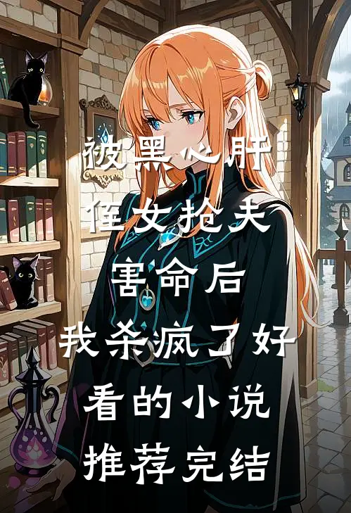 被黑心肝侄女抢夫害命后，我杀疯了好看的小说推荐完结