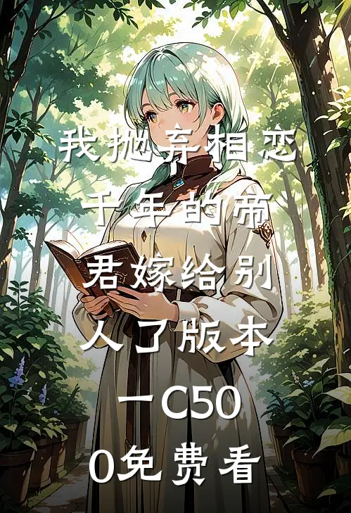 我抛弃相恋千年的帝君嫁给别人了 版本一C500免费看