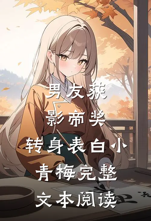 男友获影帝奖，转身表白小青梅完整文本阅读