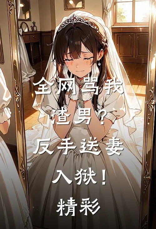全网骂我渣男？反手送妻入狱！精彩