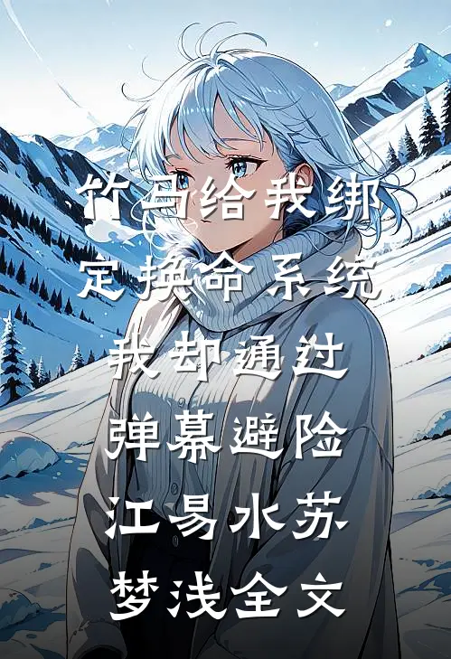 竹马给我绑定换命系统，我却通过弹幕避险江易水苏梦浅全文