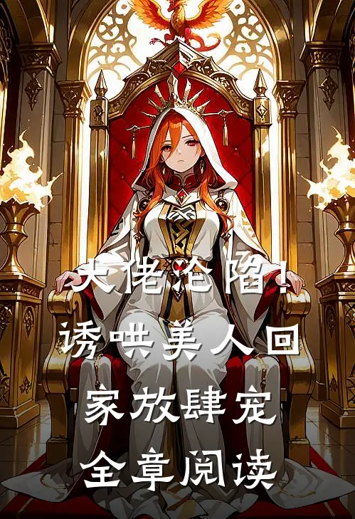大佬沦陷！诱哄美人回家放肆宠全章阅读