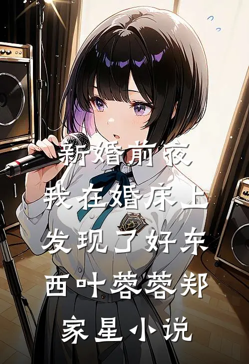新婚前夜，我在婚床上发现了好东西叶蓉蓉郑家星小说