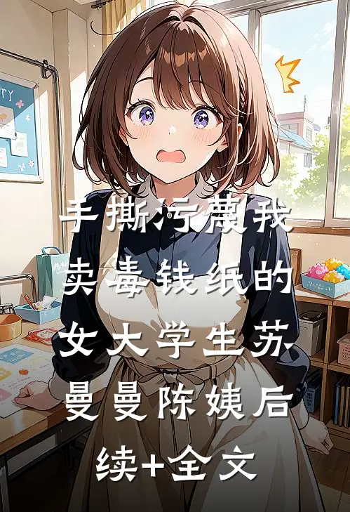 手撕污蔑我卖毒钱纸的女大学生苏曼曼陈姨后续+全文