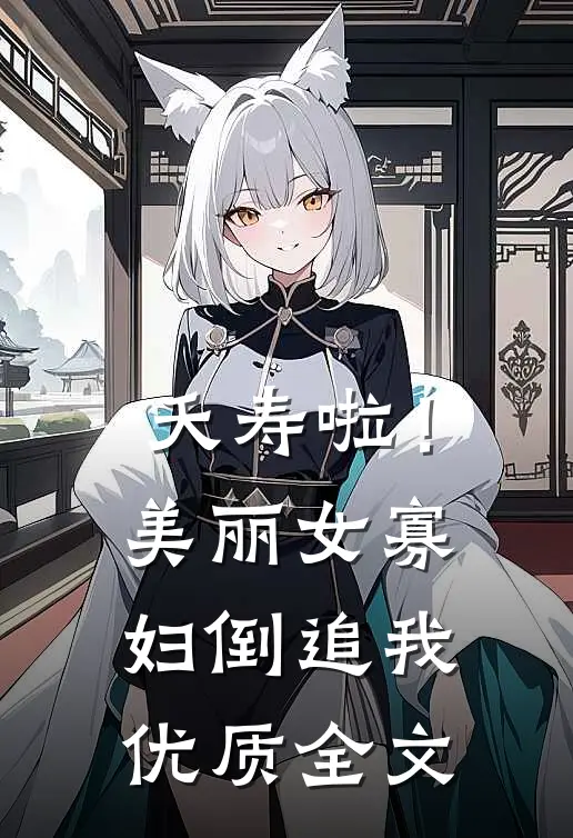 夭寿啦！美丽女寡妇倒追我优质全文