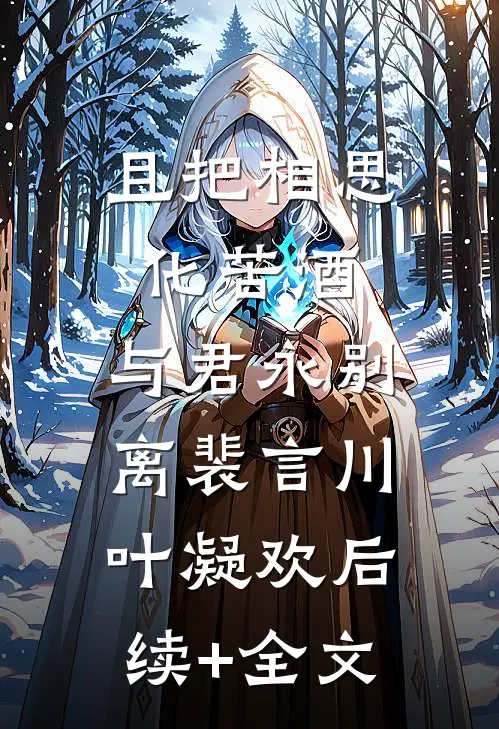 且把相思化苦酒，与君永别离裴言川叶凝欢后续+全文