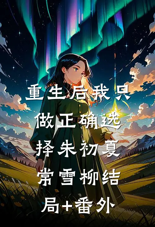 重生后我只做正确选择朱初夏常雪柳结局+番外