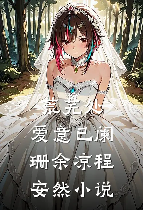 荒芜处，爱意已阑珊余凉程安然小说