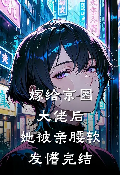 嫁给京圈大佬后，她被亲腰软发懵完结