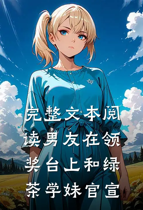 完整文本阅读男友在领奖台上和绿茶学妹官宣