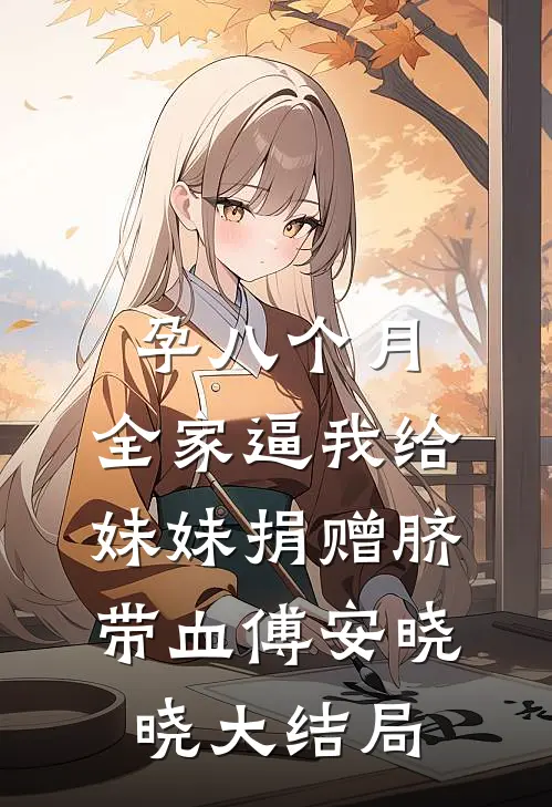 孕八个月，全家逼我给妹妹捐赠脐带血傅安晓晓大结局
