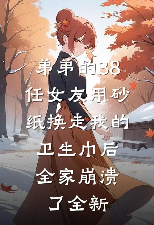 弟弟的38任女友用砂纸换走我的卫生巾后，全家崩溃了全新