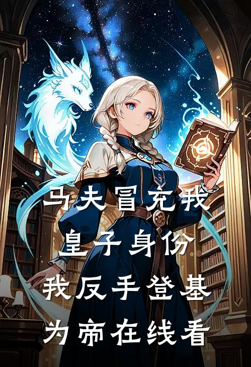 马夫冒充我皇子身份，我反手登基为帝在线看