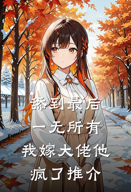 舔到最后一无所有，我嫁大佬他疯了推介