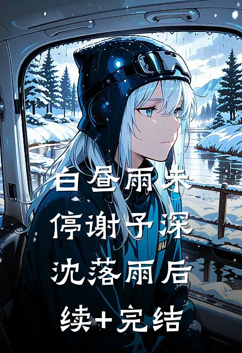 白昼雨未停谢予深沈落雨后续+完结