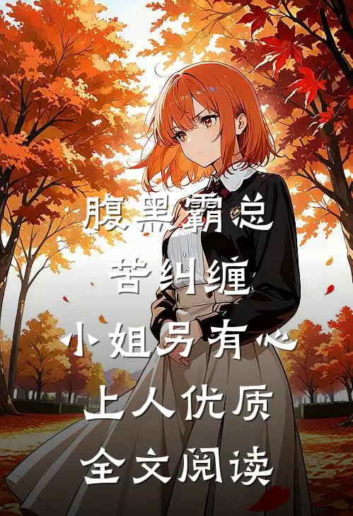 腹黑霸总苦纠缠，小姐另有心上人优质全文阅读