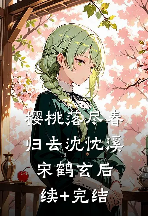 樱桃落尽春归去沈忱溪宋鹤玄后续+完结