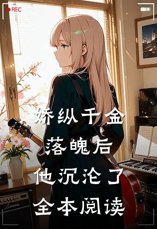 娇纵千金落魄后,他沉沦了全本阅读免费