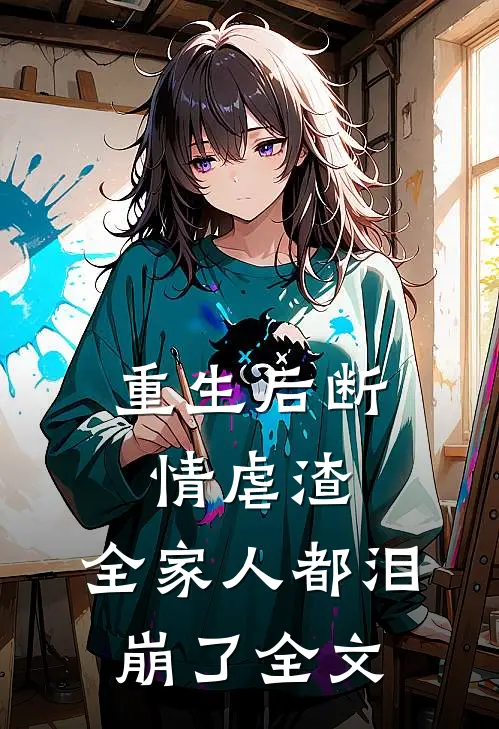 重生后断情虐渣，全家人都泪崩了全文