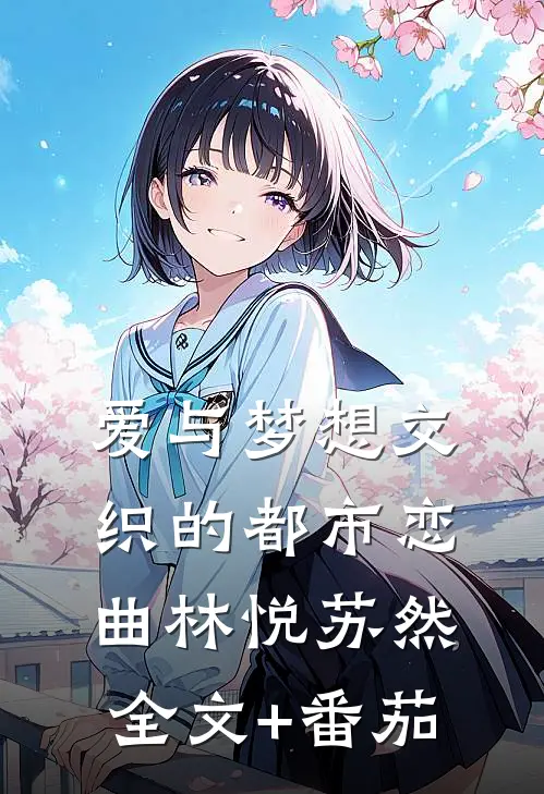 爱与梦想交织的都市恋曲林悦苏然全文+番茄