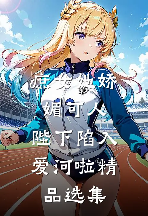 庶女她娇媚可人,陛下陷入爱河啦精品选集