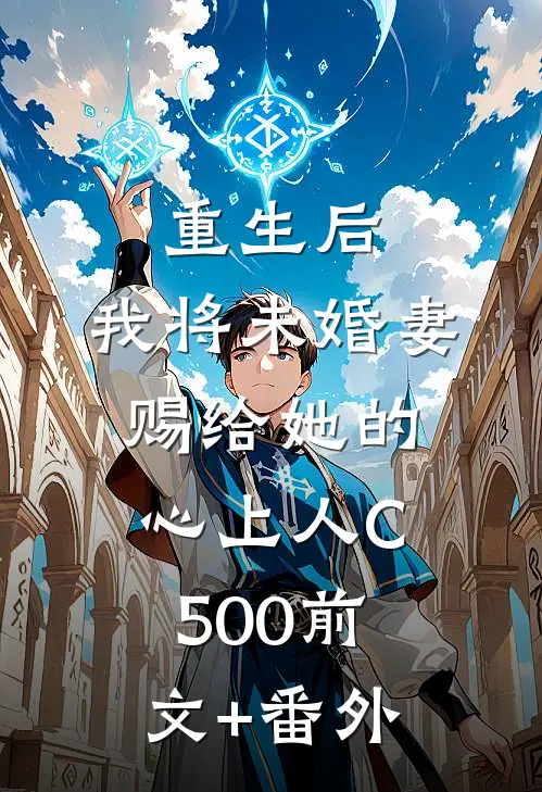 重生后，我将未婚妻赐给她的心上人C500前文+番外