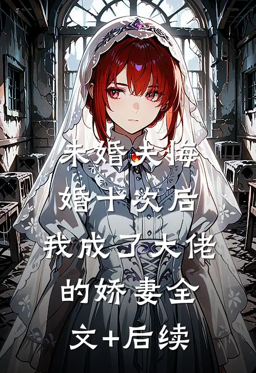 未婚夫悔婚十次后，我成了大佬的娇妻全文+后续