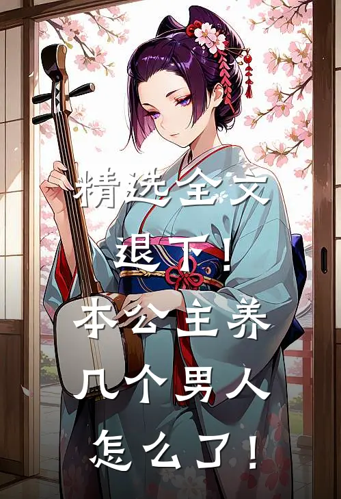精选全文退下！本公主养几个男人怎么了！