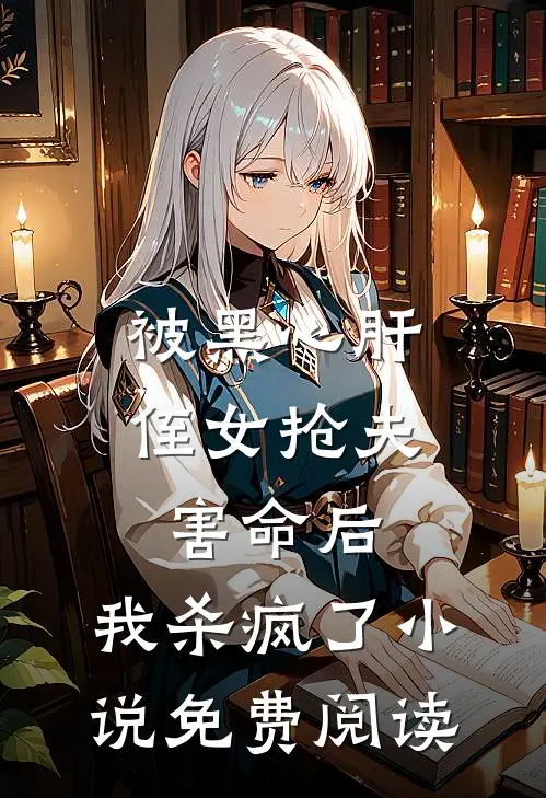 被黑心肝侄女抢夫害命后，我杀疯了小说免费阅读