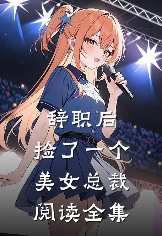 辞职后,捡了一个美女总裁阅读全集