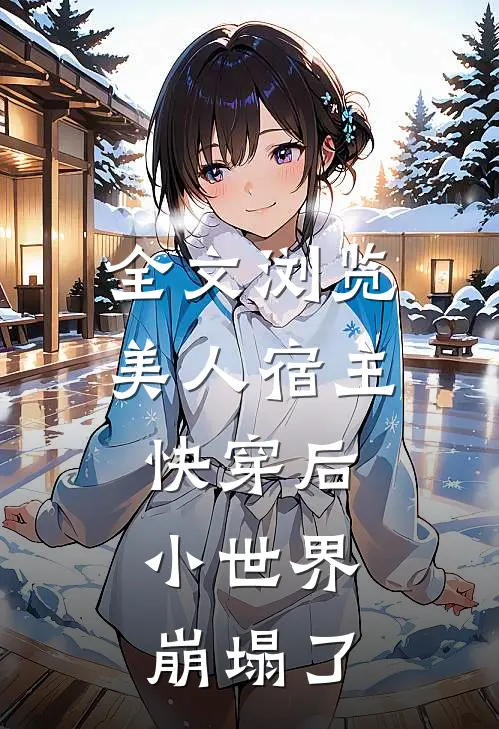 全文浏览美人宿主快穿后,小世界崩塌了免费阅读