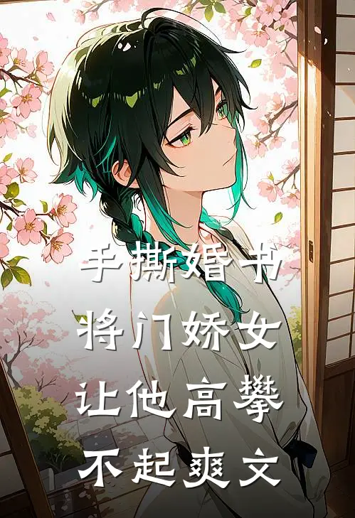 手撕婚书，将门娇女让他高攀不起爽文