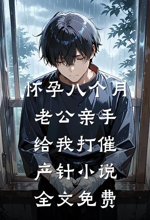 怀孕八个月老公亲手给我打催产针小说全文免费